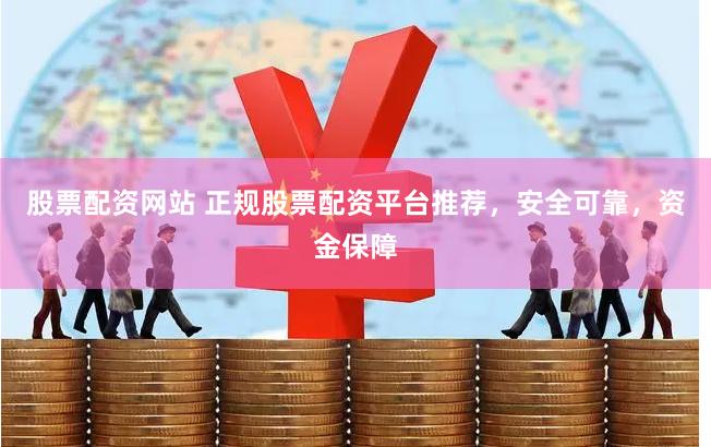 股票配资网站 正规股票配资平台推荐，安全可靠，资金保障