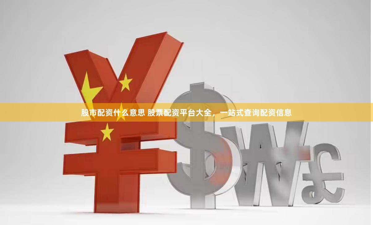 股市配资什么意思 股票配资平台大全，一站式查询配资信息