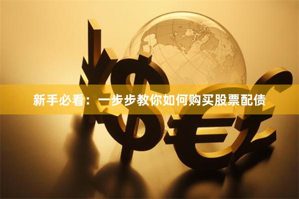 新手必看：一步步教你如何购买股票配债