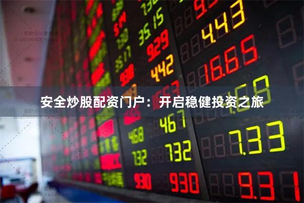 安全炒股配资门户：开启稳健投资之旅