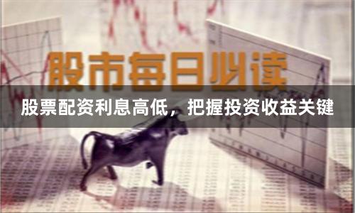 股票配资利息高低，把握投资收益关键