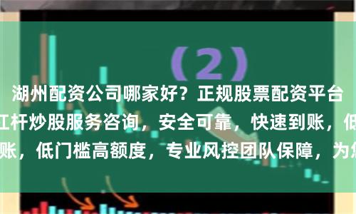 湖州配资公司哪家好？正规股票配资平台推荐 | 湖州本地杠杆炒股服务咨询，安全可靠，快速到账，低门槛高额度，专业风控团队保障，为您的投资保驾护航。
