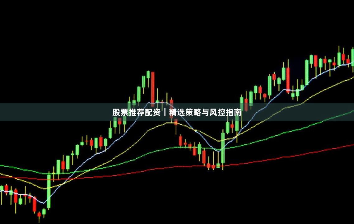 股票推荐配资|精选策略与风控指南