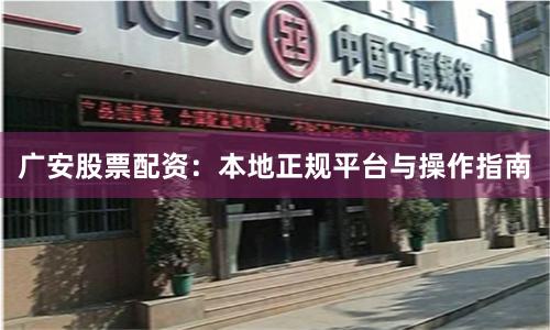 广安股票配资:本地正规平台与操作指南