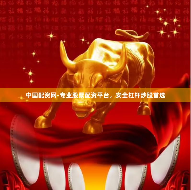 中国配资网-专业股票配资平台，安全杠杆炒股首选